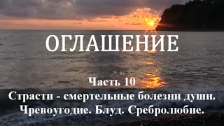 ОГЛАШЕНИЕ. Часть 10 - Страсти - смертельные болезни души. Чревоугодие. Блуд. Сребролюбие.