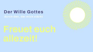 Der Wille Gottes; Freude in Bedrängnis! (Liedtext = Bibelverse) Abermals sage ich: Freuet euch!