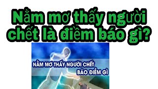 Nằm mơ thấy người chết là điềm báo gì? Ý nghĩa theo từng giấc mơ ra sao?