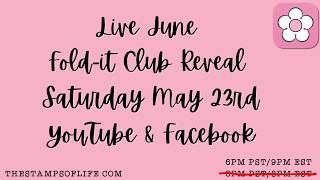 TIME CHANGE 6PM PST/9PM EST Stamps of Life June Fold-it Club Reveal Saturday May 23rd