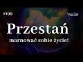 199 przestań marnować sobie życie