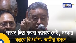 কারও চিন্তা করার দরকার নেই, সংস্কার করবে বিএনপি- আমীর খসরু|  Bangla News | BNP News | Global TV News