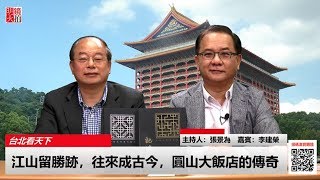 江山留勝跡，往來成古今，圓山大飯店的傳奇（《台北看天下》2018年3月1日）