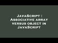JavaScript : Associative array versus object in JavaScript