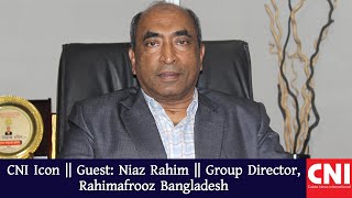 CNI Icon || Guest: Niaz Rahim || Group Director, Rahimafrooz Bangladesh