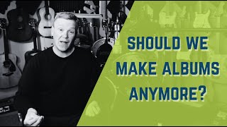 Is It Worth Releasing Full Length Albums Anymore?
