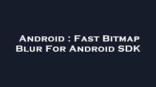 Android : Fast Bitmap Blur For Android SDK