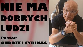 Nie ma dobrych ludzi – Pastor Andrzej Cyrikas #chwe #andrzejcyrikas