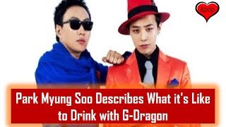 Park Myung Soo Describes What it's Like to Drink with G Dragon