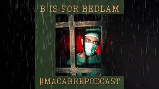 Macabre Podcast | B is for Bedlam Asylum | London's Most Notorious Mental Hospital Dark History