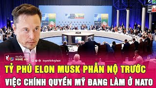 Tỷ phú Elon Musk phẫn nộ trước việc chính quyền Mỹ đang làm ở NATO