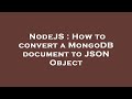 NodeJS : How to convert a MongoDB document to JSON Object