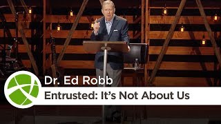 Entrusted: It’s Not About Us | Dr. Ed Robb