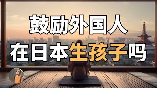 【东京一对一】外国人在日本生孩子，政策上是鼓励还是反对？