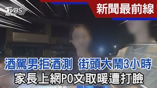 酒駕男拒酒測 街頭大鬧3小時 家長上網PO文取暖遭打臉｜TVBS新聞@TVBSNEWS01