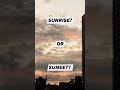 Sunrise or Sunset?