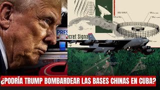 ¿Podría Trump bombardear las bases Chinas en Cuba?