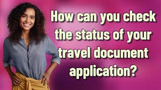 How can you check the status of your travel document application?