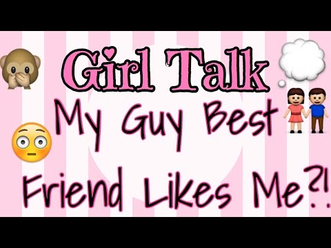 GIRL TALK: MY GUY BEST FRIEND LIKES ME?!? & MORE!! GIRL TALK: MY GUY BEST FRIEND LIKES ME?!? & MORE!!