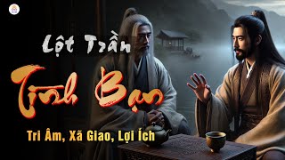 Tại Sao Cổ Nhân Dạy: Kết Giao Bạn Bè Cần Chất Lượng Chứ Không Cần Số Lượng | Triết Lý Sống