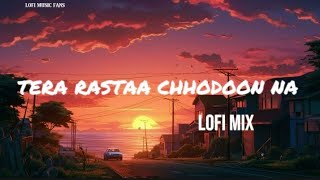 TERA RASTAA CHHODOON NA| [slowed reverb lofi] LOFI MIX ||BY AMITABH BHATTACHARYA ||LOFI MUSIC FANS