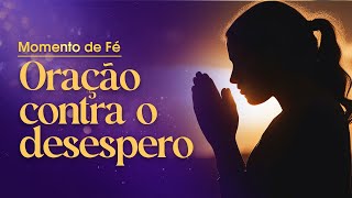 Oração contra o DESESPERO | Momento de Fé 🙏