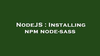 NodeJS : Installing npm node-sass