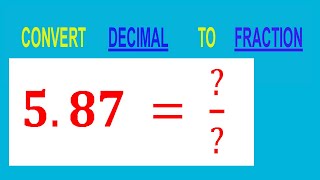 CONVERT    DECIMAL     5.87 =  ?/?        TO     FRACTION