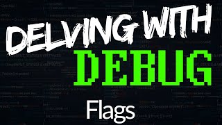 Delving with Debug: Flags