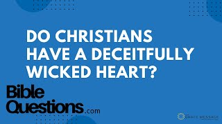 Bible Question: Do Christians have a deceitfully wicked heart? | Andrew Farley