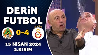 Derin Futbol 15 Nisan 2024 2.Kısım / Alanyaspor 0-4 Galatasaray