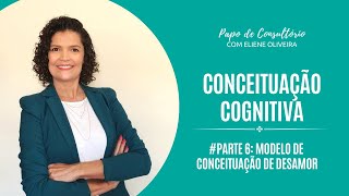 PARTE 6 - DESAMOR - MODELO DE CONCEITUAÇÃO DE DESAMOR - CONCEITUAÇÃO COGNITIVA