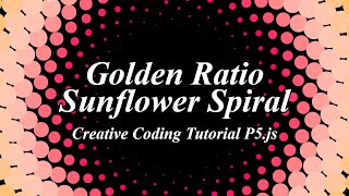 Creative Coding Tutorial: Golden Ratio Sunflower Spiral in p5.js (Javascript)