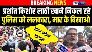 Prashant Kishor BPSC अभ्यर्थियों के साथ उतर रहे सड़क पर, Police को बोल दिया लाठी खाने को