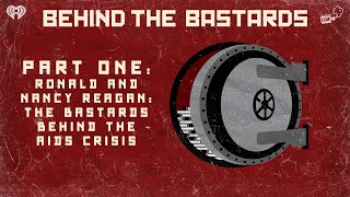 Part One: Ronald and Nancy Reagan: The Bastards Behind the AIDS Crisis | BEHIND THE BASTARDS