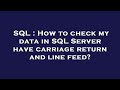 SQL : How to check my data in SQL Server have carriage return and line feed?