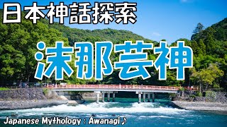 沫那芸神（アワナギ）とは？日本神話における泡の神の神格と伝承 神話歴史探索隊 Vol.0041