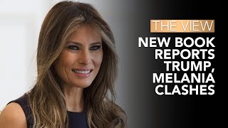 New Book Reports Trump, Melania Clashes | The View