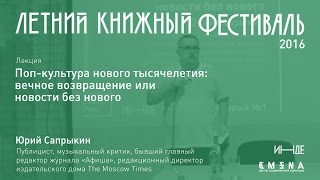 Юрий Сапрыкин. Лекция «Поп-культура нового тысячелетия: вечное возвращение или новости без нового»