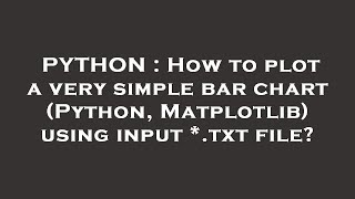 PYTHON : How to plot a very simple bar chart (Python, Matplotlib) using input *.txt file?