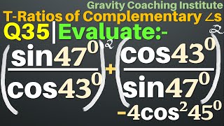 Q35 | Evaluate: sin 47 degree / cos 43 degree whole square + cos 43 / sin 47 degree -4 cos square 34