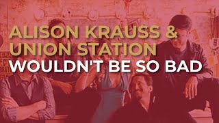 Alison Krauss & Union Station - Wouldn't Be So Bad (Official Audio)