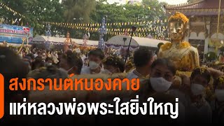 สงกรานต์หนองคายแห่หลวงพ่อพระใสยิ่งใหญ่ (13 เม.ย. 65)