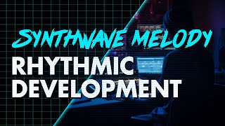 Synthwave Melody Basics: Rhythmic Development and Variation (synthwave tutorial)