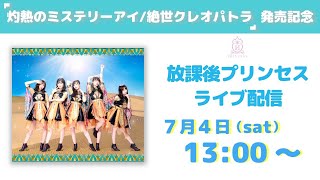 放課後プリンセス 7月4日 1部13:00～「灼熱のミステリーアイ/絶世クレオパトラ」発売記念  配信ライブ