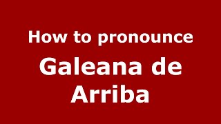 How to pronounce Galeana de Arriba (Mexico/Mexican Spanish) - PronounceNames.com