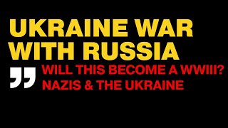 Ukraine at War with Russia & how NATO, the US, and Nazism are involved in this conflict