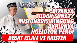 Debat Islam Vs Kristen: DITANYA SUNAT MISIONARIS BINGUNG Akhirnya Ngeloyor Pergi | Ust FADHIL TASLIM