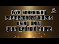 How to create Live streaming Pre-recorded Video using your Android Phone