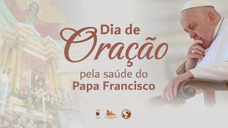 MOMENTO DE ORAÇÃO PELA SAÚDE DO PAPA FRANCISCO